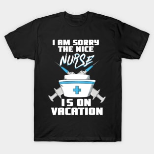 I am sorry the nice Nurse is on vacation - Funny Nurse T-Shirt